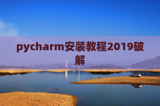 pycharm安装教程2019破解 pycharm安装教程2019破解